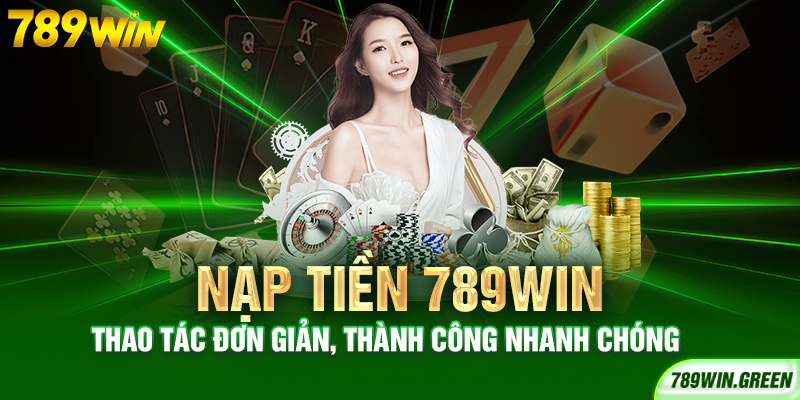 Nạp Tiền 789win – Thao Tác Đơn Giản, Thành Công Nhanh Chóng