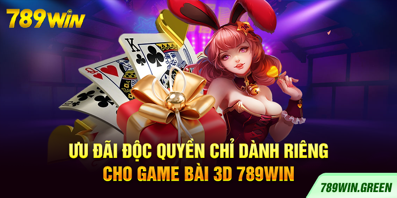 Ưu đãi độc quyền chỉ dành riêng cho Game bài 3D 789win Ưu đãi độc quyền chỉ dành riêng cho Game bài 3D 789win
