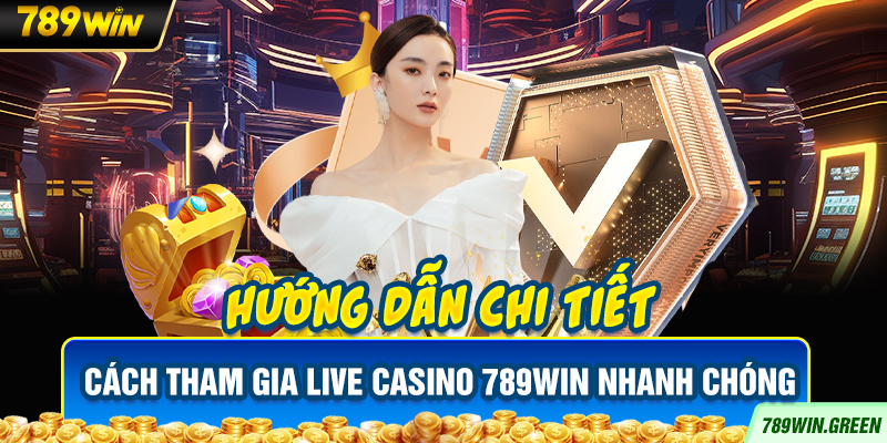 Hướng dẫn chi tiết cách tham gia Live Casino 789win nhanh chóng Hướng dẫn chi tiết cách tham gia Live Casino 789win nhanh chóng