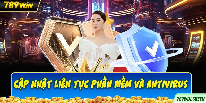 Cập nhật liên tục phần mềm và antivirus