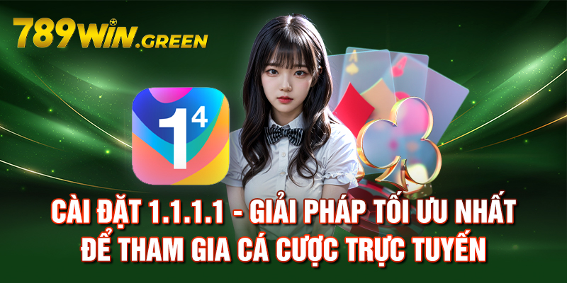 Cài đặt 1.1.1.1 - Giải pháp tối ưu nhất để tham gia cá cược trực tuyến Cài đặt 1.1.1.1 - Giải pháp tối ưu nhất để tham gia cá cược trực tuyến