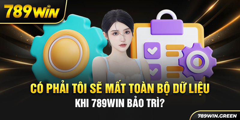 Có phải tôi sẽ mất toàn bộ dữ liệu khi 789win bảo trì? Có phải tôi sẽ mất toàn bộ dữ liệu khi 789win bảo trì?