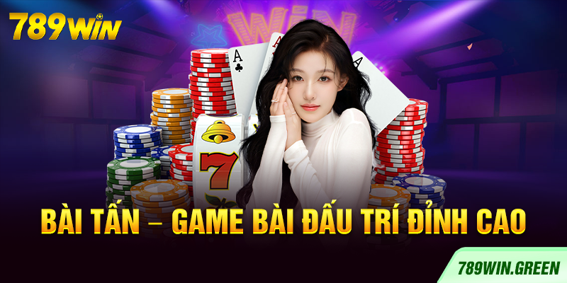 Bài Tấn – Game bài đấu trí đỉnh cao Bài Tấn – Game bài đấu trí đỉnh cao