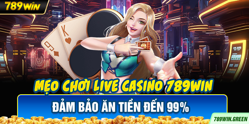 Mẹo chơi Live Casino 789win đảm bảo ăn tiền đến 99% Mẹo chơi Live Casino 789win đảm bảo ăn tiền đến 99%