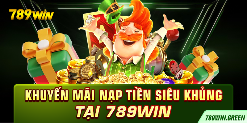 Khuyến mãi nạp tiền siêu khủng tại 789win Khuyến mãi nạp tiền siêu khủng tại 789win