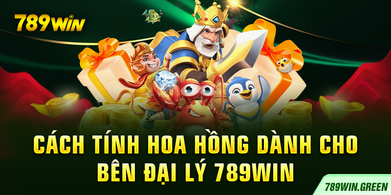 Cách tính hoa hồng dành cho bên đại lý 789win Cách tính hoa hồng dành cho bên đại lý 789win