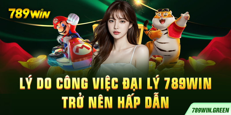 Lý do công việc đại lý 789win trở nên hấp dẫn Lý do công việc đại lý 789win trở nên hấp dẫn